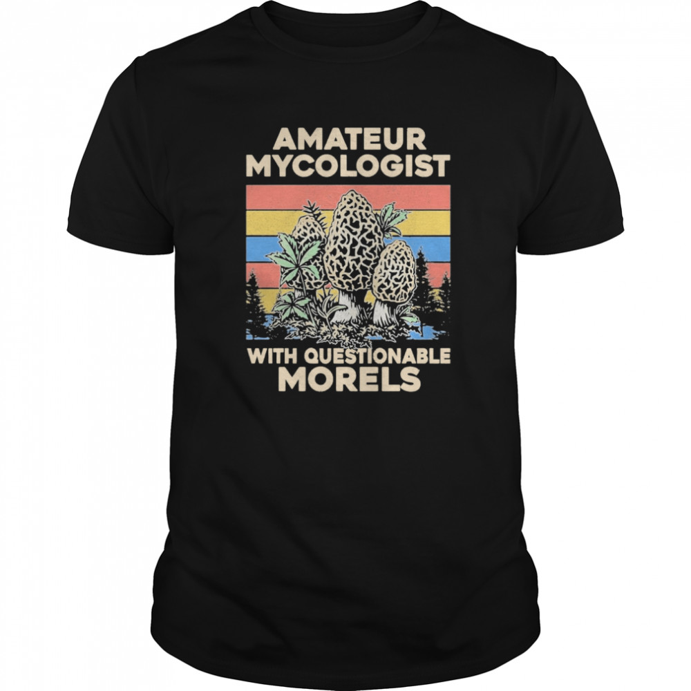 Amateur Mycologist With Questionable Morels Vintage shirt