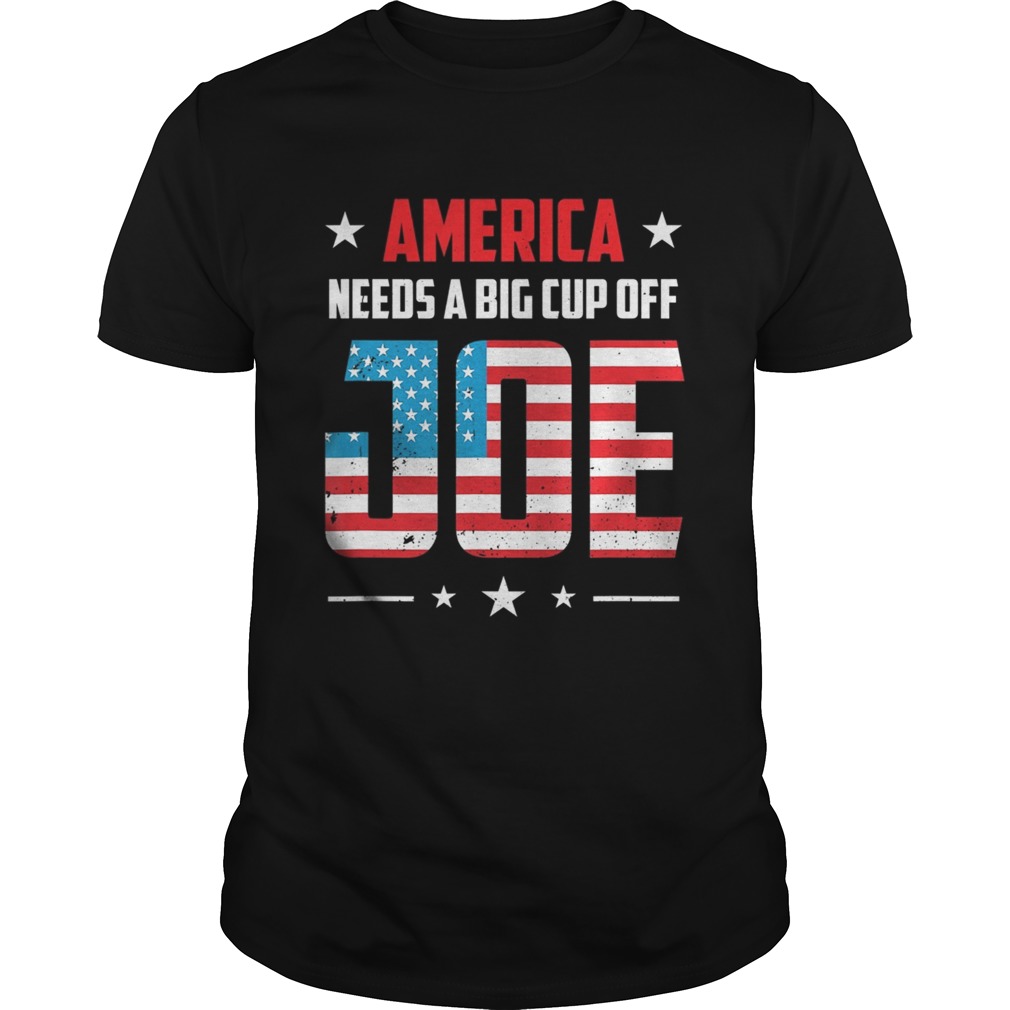 America Need A Big Cup of Joe Pro Biden 2020 Election shirt