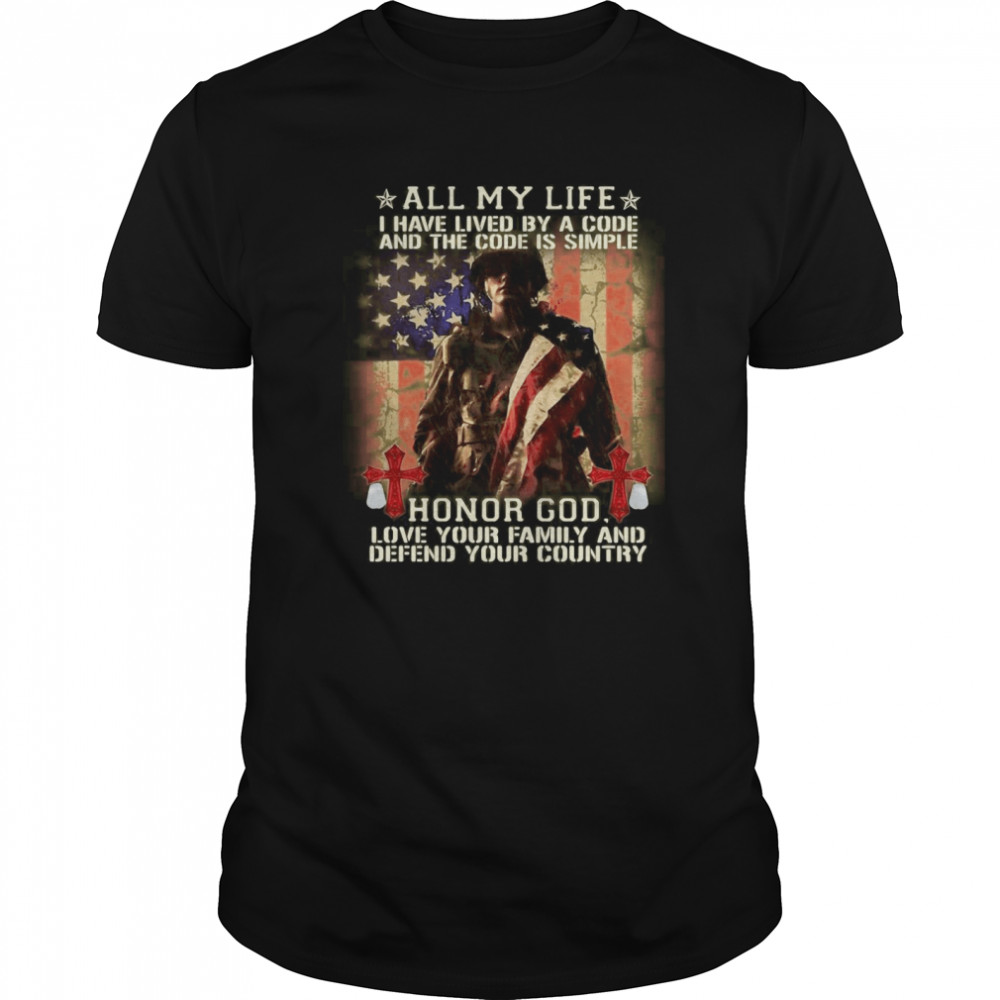 American Flag All My Life I Have Lived By A Code And The Code Is Simple Honor God shirt