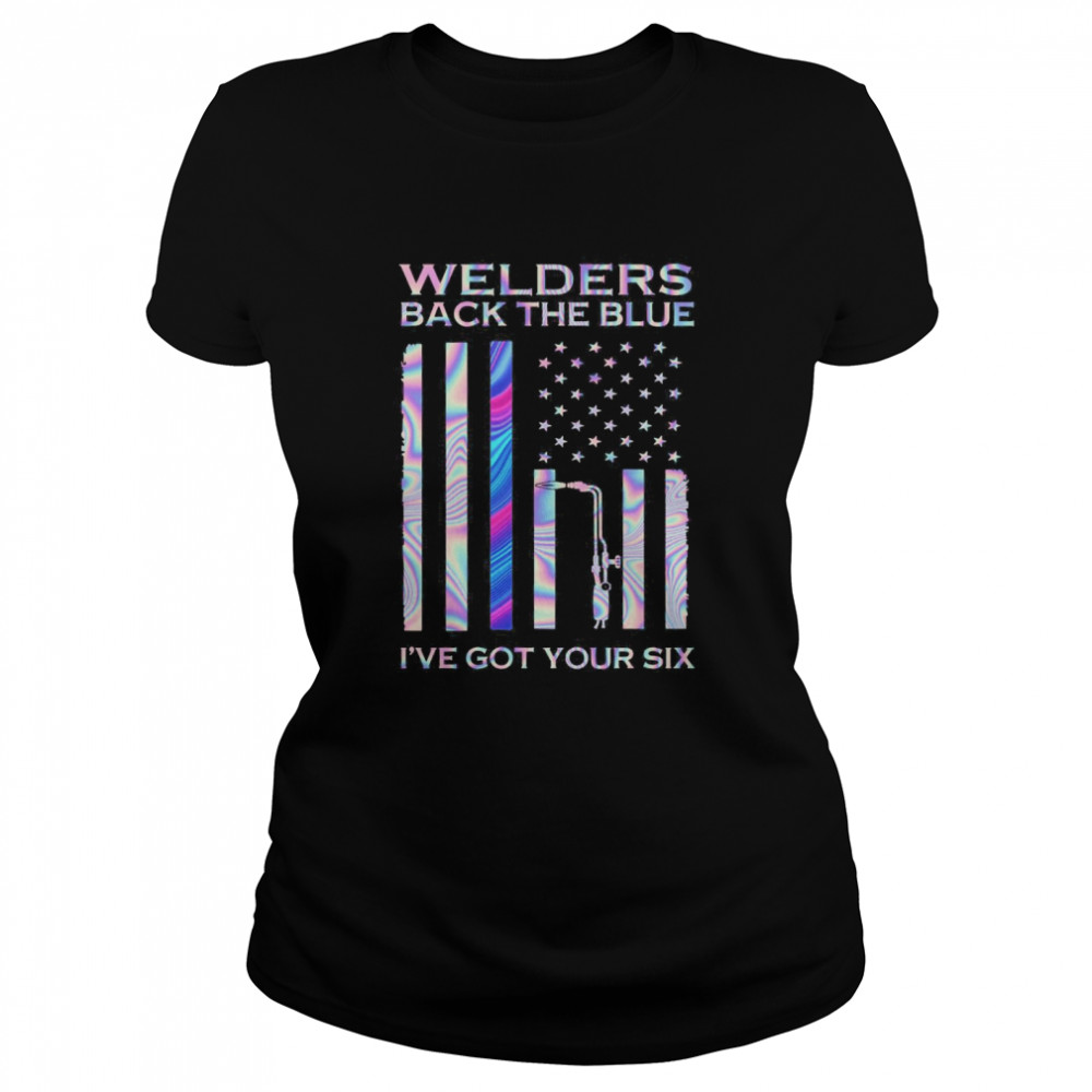 American Flag Welders Back The Blue I’ve Got Your Six  Classic Women's T-shirt