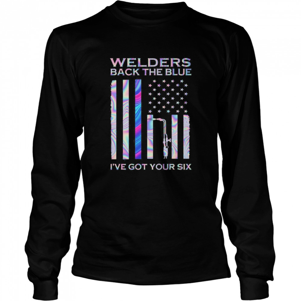 American Flag Welders Back The Blue I’ve Got Your Six  Long Sleeved T-shirt