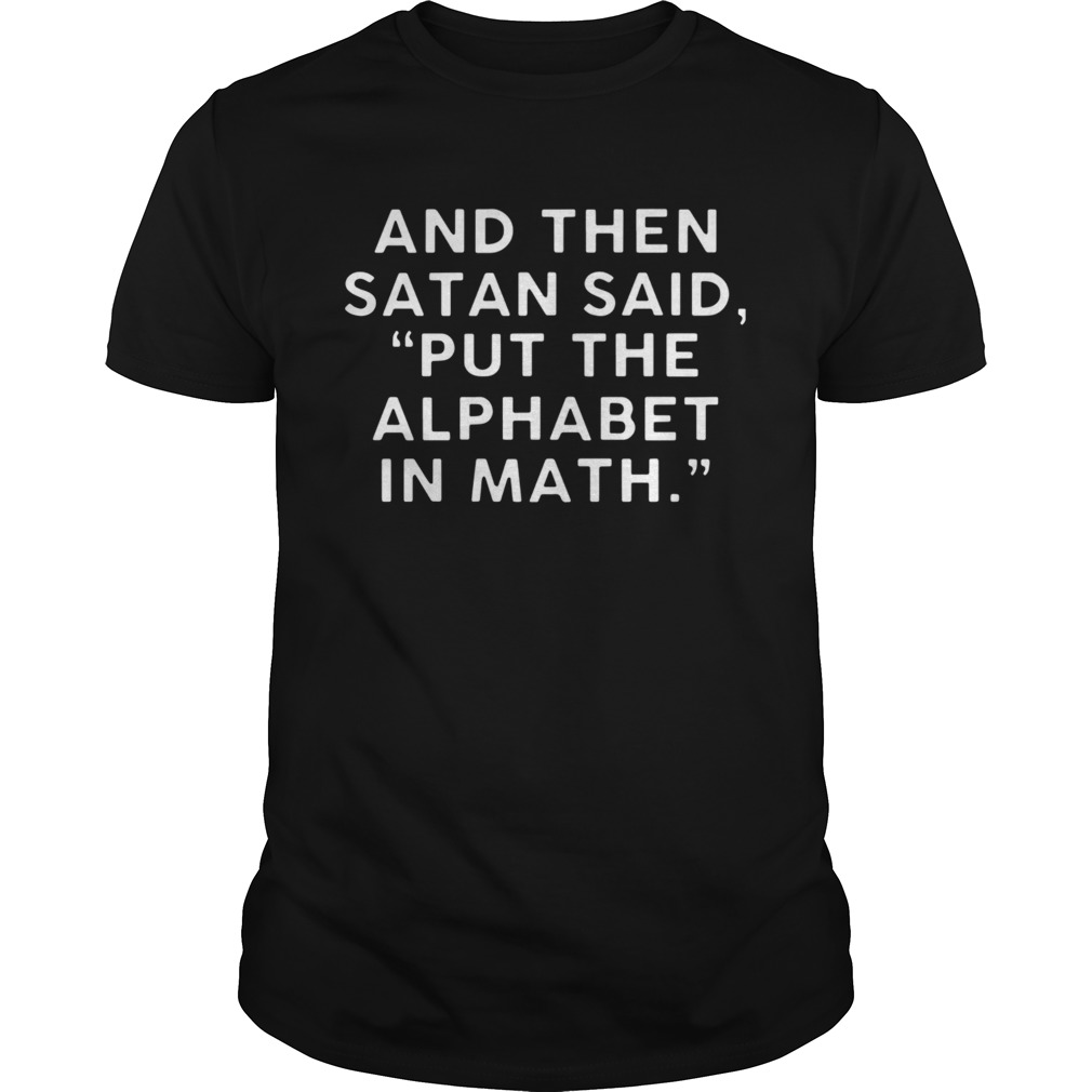 And Then Satan Said Put The Alphabet In Math shirt