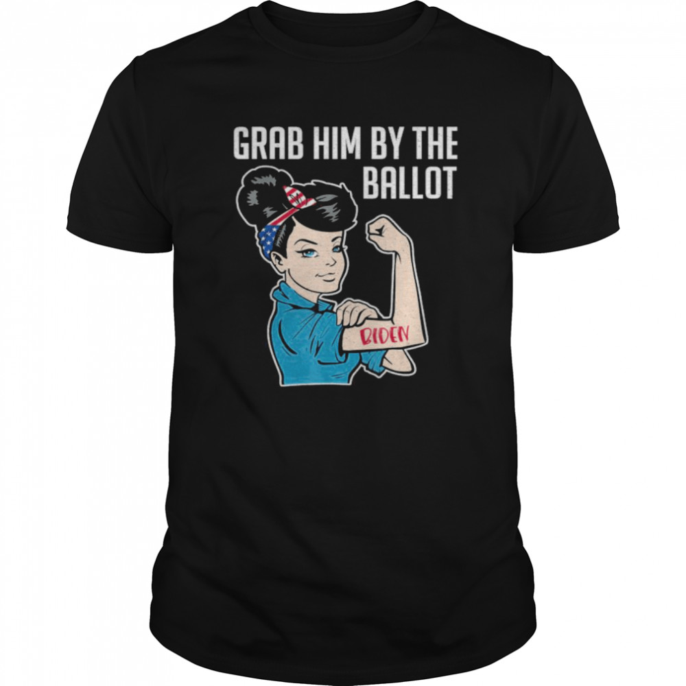 Anti Trump Grab him by the Ballot shirt