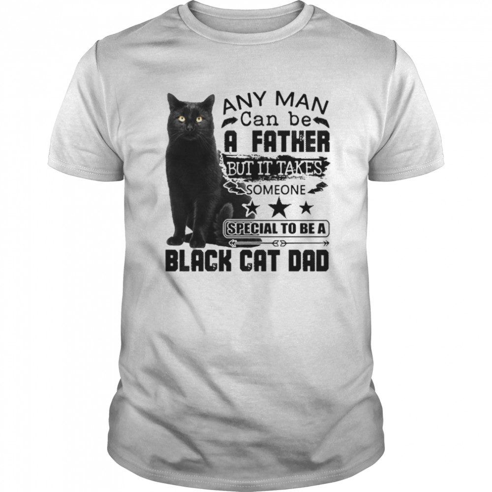 Any Man Can Be A Father But It Takes Someone Special To Be A Black Cat Dad  Classic Men's T-shirt