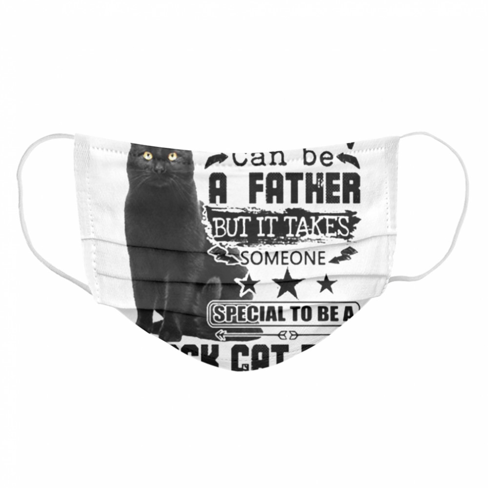 Any Man Can Be A Father But It Takes Someone Special To Be A Black Cat Dad  Cloth Face Mask