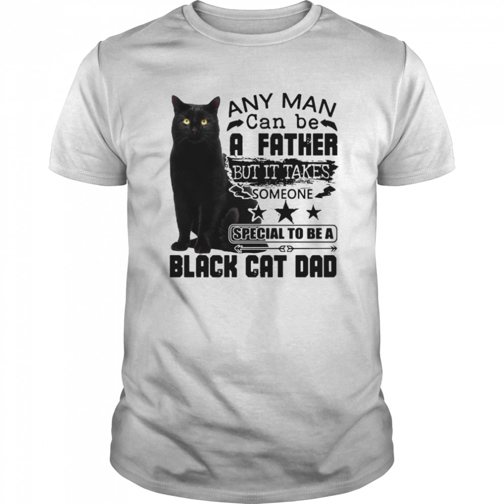 Any Man Can be A Father But It Takes Someone Special To Be A Black Cat Dad  Classic Men's T-shirt