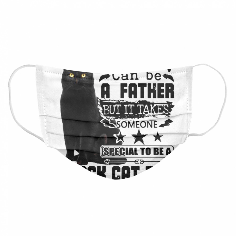 Any Man Can be A Father But It Takes Someone Special To Be A Black Cat Dad  Cloth Face Mask