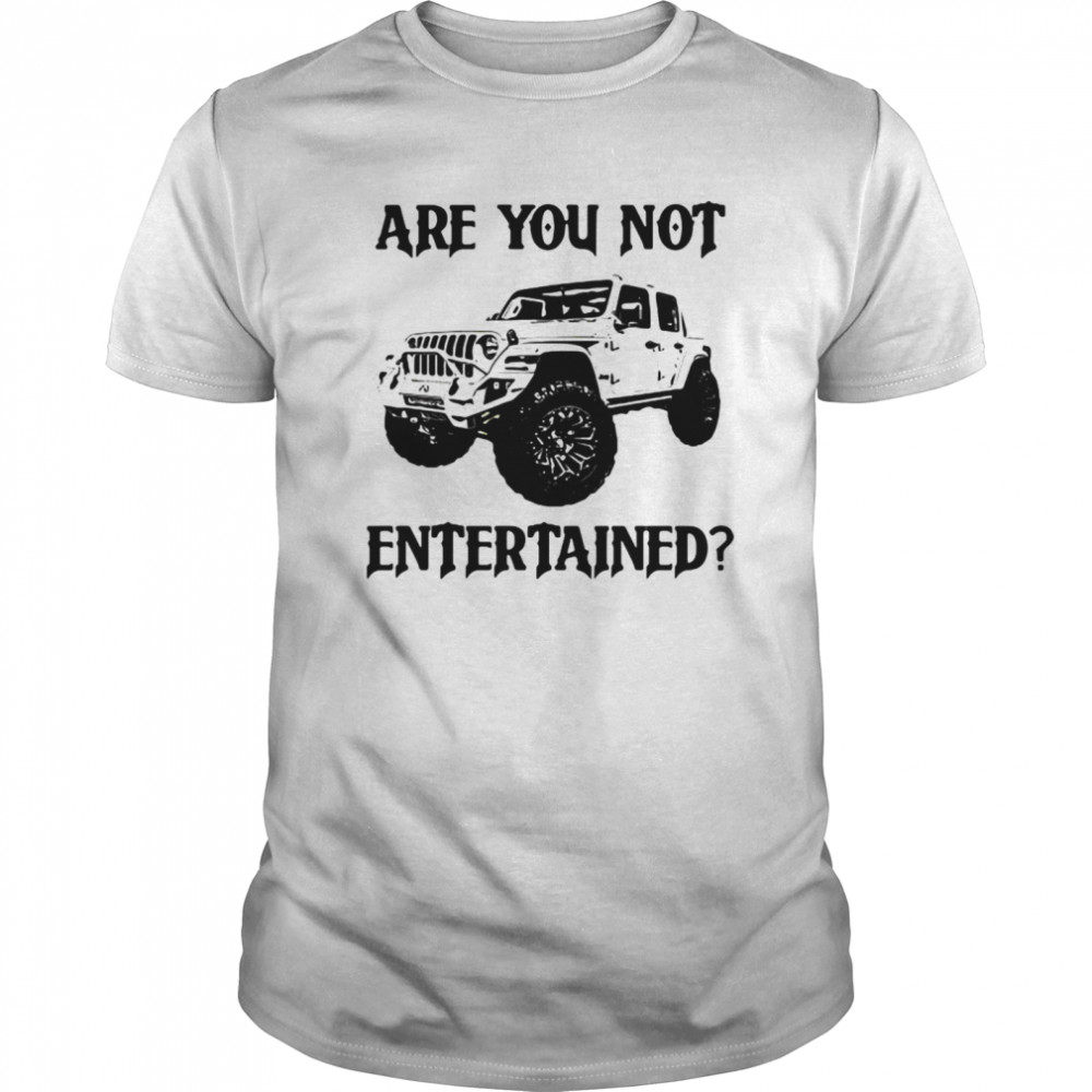 Are you not entertained car shirt