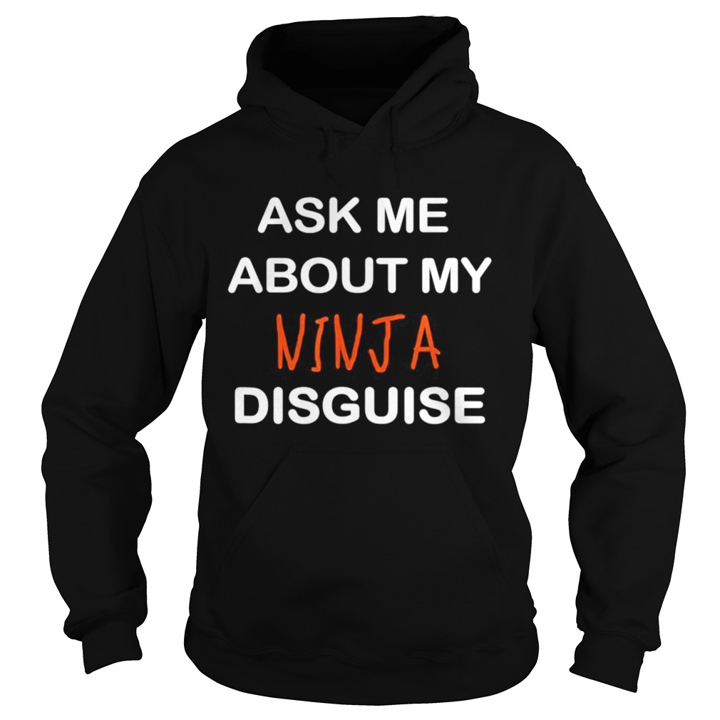 Ask Me About My Ninja Disguise  Hoodie