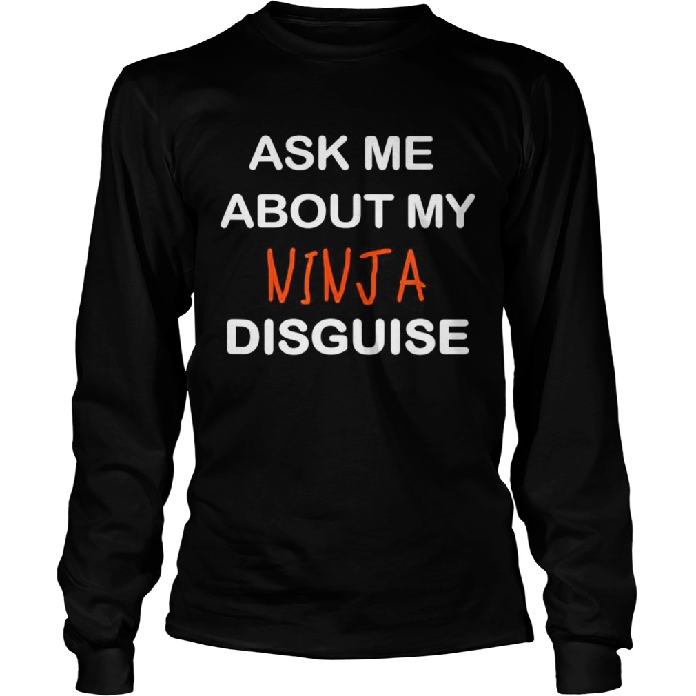 Ask Me About My Ninja Disguise  Long Sleeve