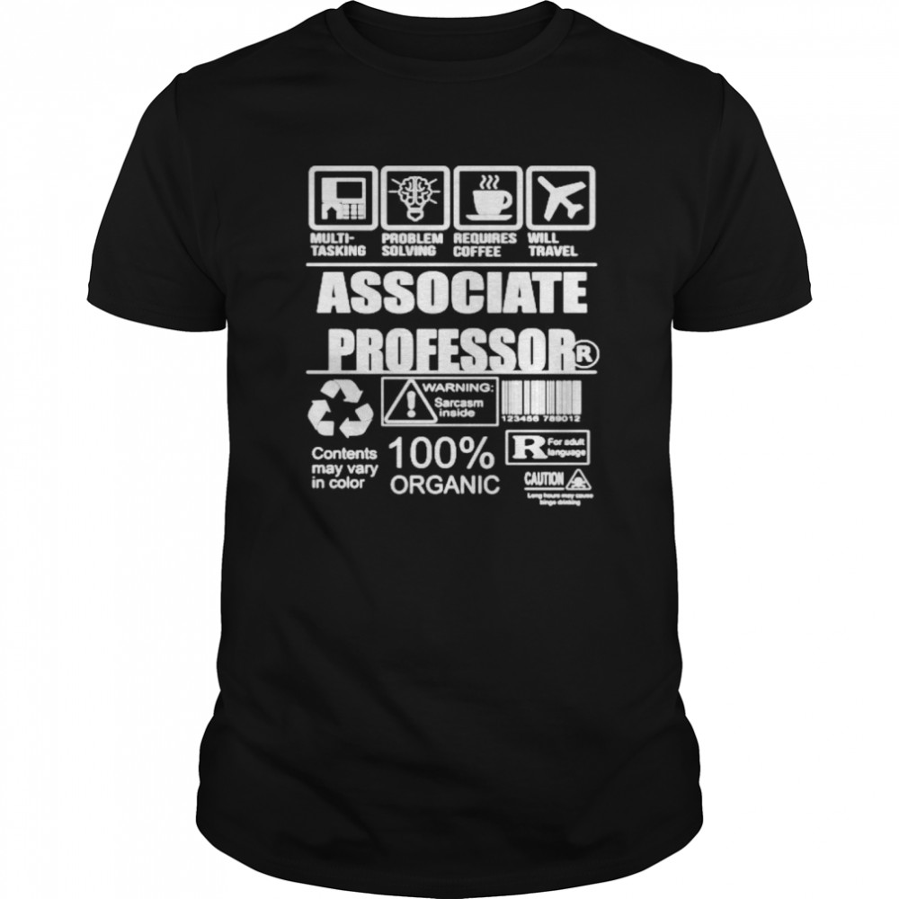 Associate professor multi tasking problem solving requires coffee will travel warning sarcasm inside 100% organic shirt