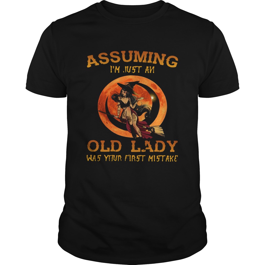 Assuming Im Just An Old Lady Was Your First Mistake  Unisex