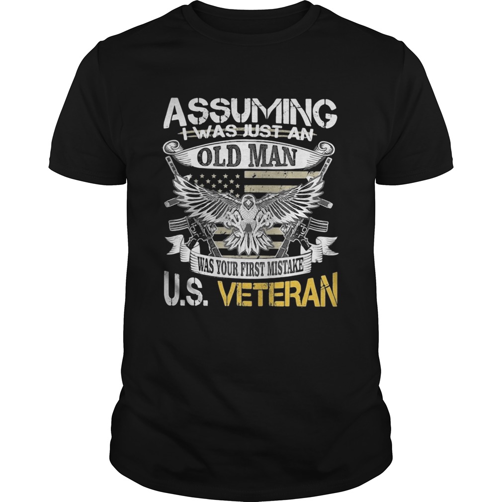 Assuming i was just an old man was your first mistake usveteran eagles shirt