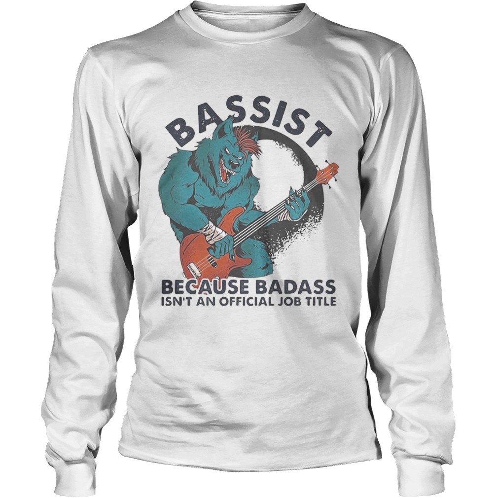 BASSIST BECAUSE BADASS ISNT AND OFFICIAL JOB TITLE WOLF PLAYING GUITAR  Long Sleeve