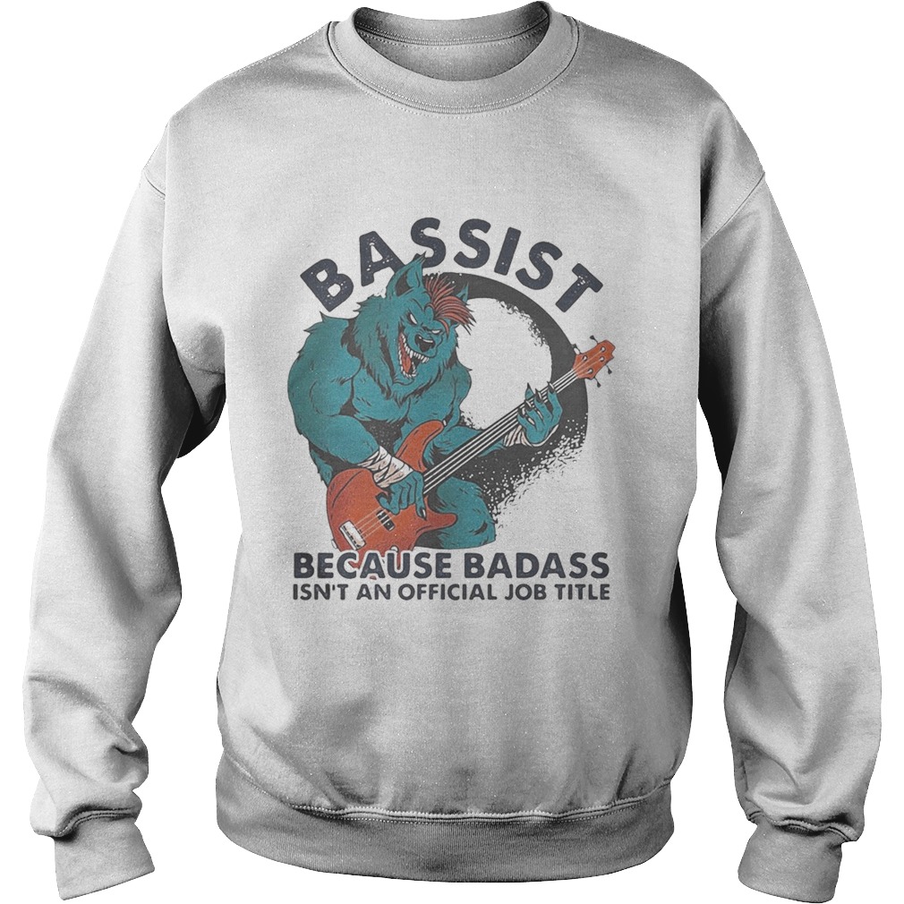 BASSIST BECAUSE BADASS ISNT AND OFFICIAL JOB TITLE WOLF PLAYING GUITAR  Sweatshirt