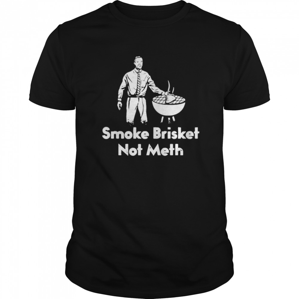 BBQ, Smoke Brisket Not Meth shirt