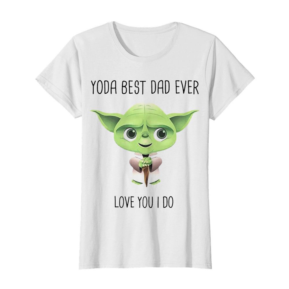 Baby Yoda Best Dad Ever Love You I Do  Classic Women's T-shirt