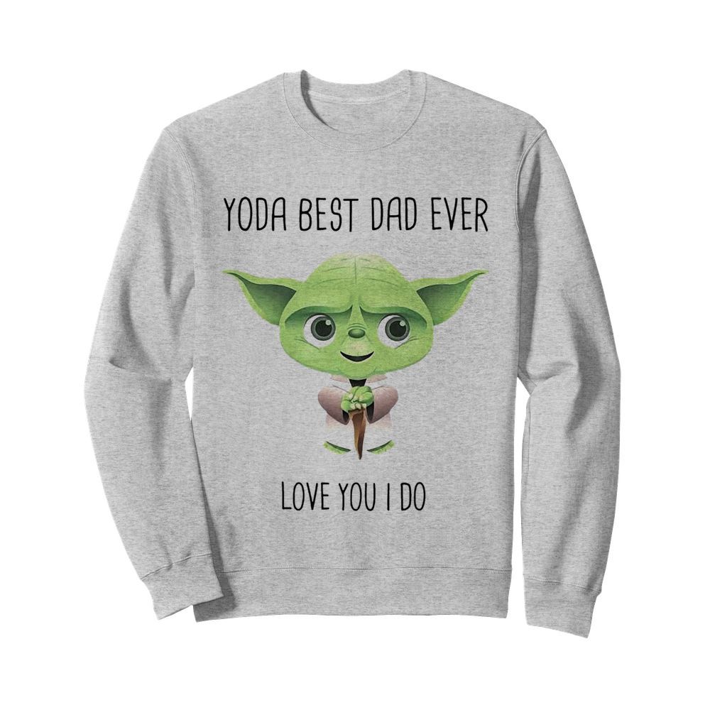 Baby Yoda Best Dad Ever Love You I Do  Unisex Sweatshirt