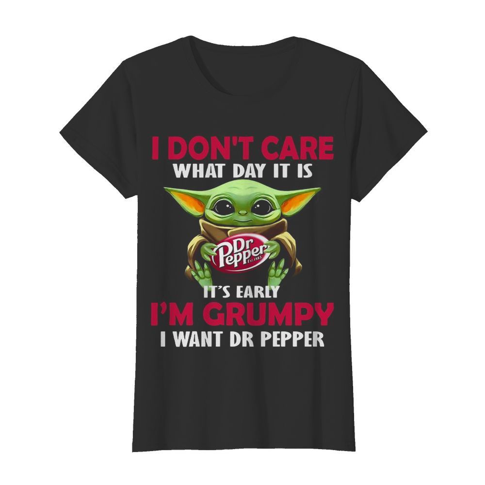 Baby Yoda Hug Dr Pepper I Don’t Care What Day It Is It’s Early I’m Grumpy I Want Dr Pepper  Classic Women's T-shirt