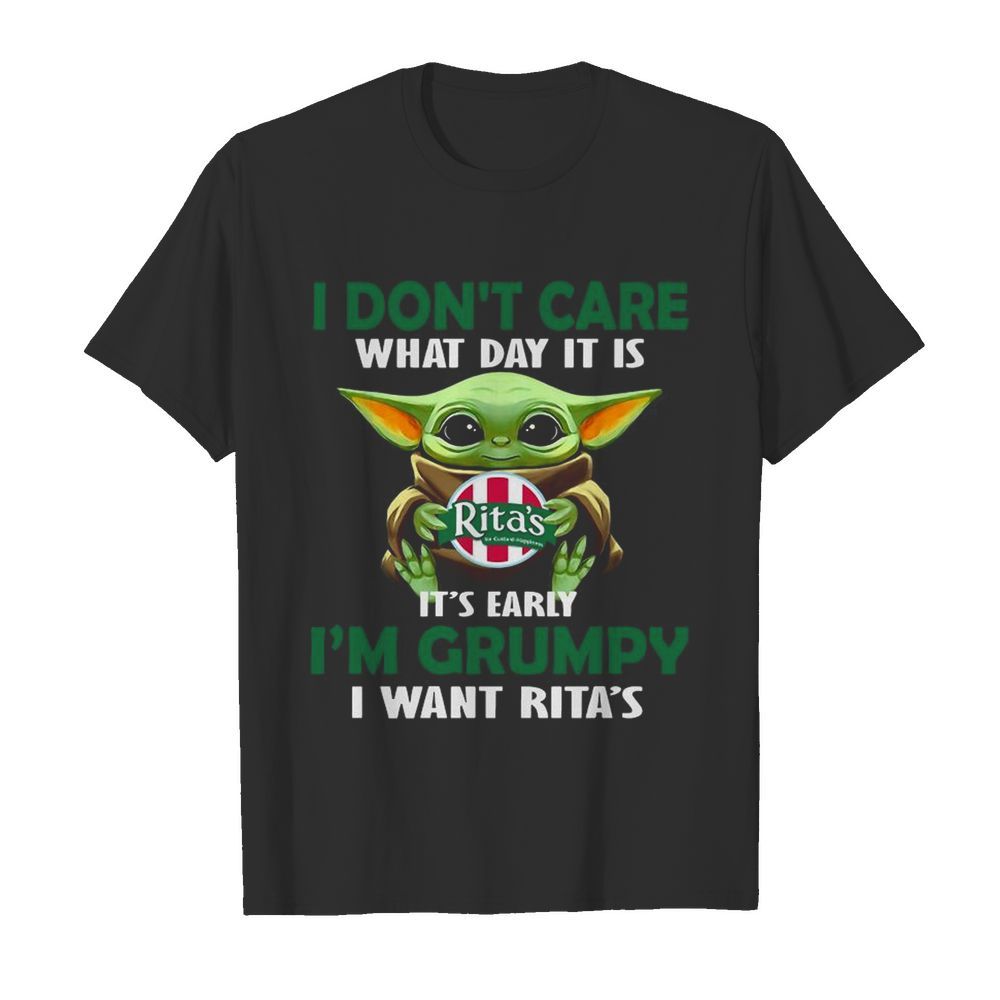 Baby Yoda Hug Rita’s I Don’t Care What Day It Is It’s Early I’m Grumpy I Want Rita’s shirt