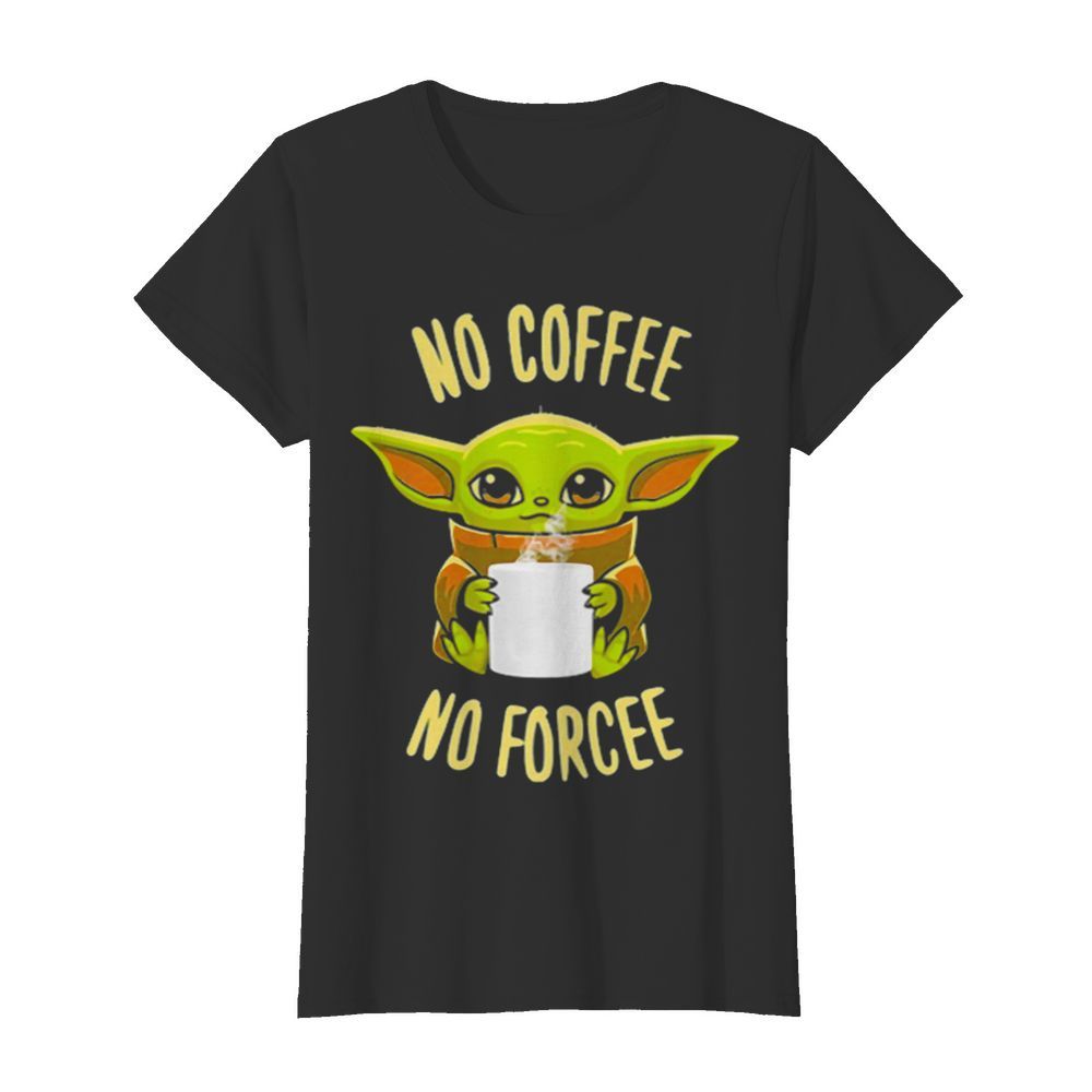 Baby Yoda No Coffee No Forcee Star Wars  Classic Women's T-shirt