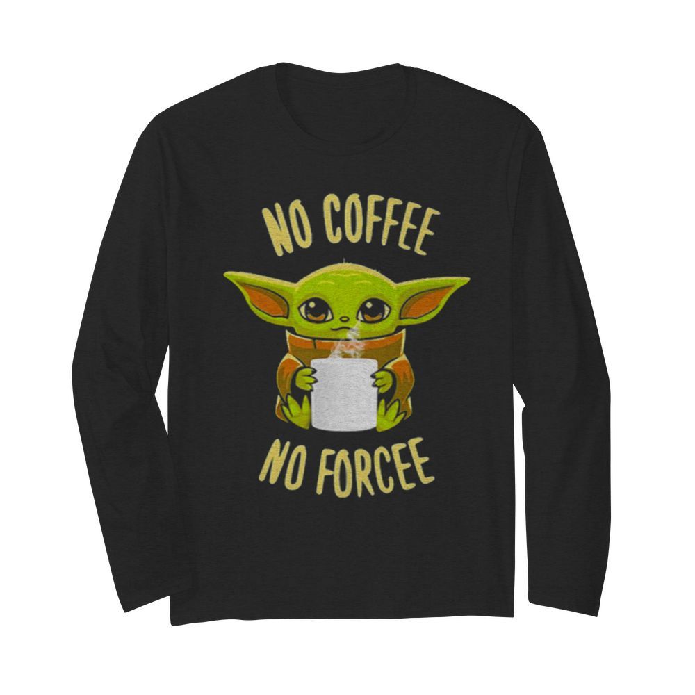 Baby Yoda No Coffee No Forcee Star Wars  Long Sleeved T-shirt 