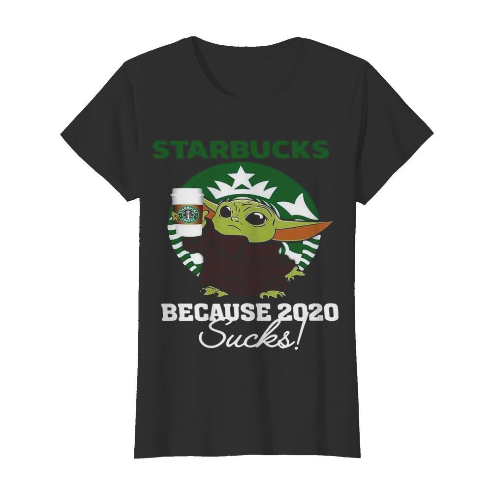 Baby Yoda Starbucks Because 2020 Sucks  Classic Women's T-shirt