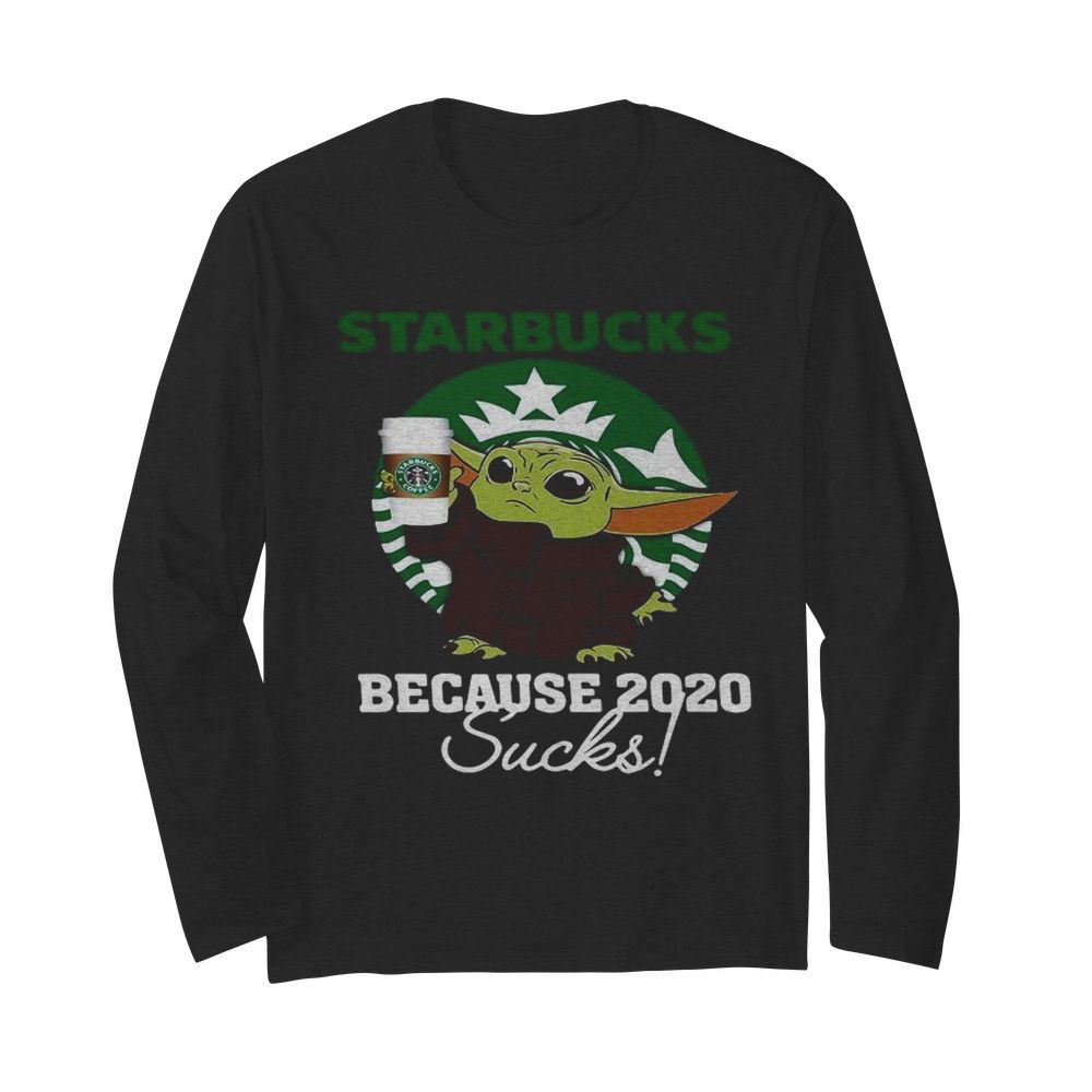 Baby Yoda Starbucks Because 2020 Sucks  Long Sleeved T-shirt 