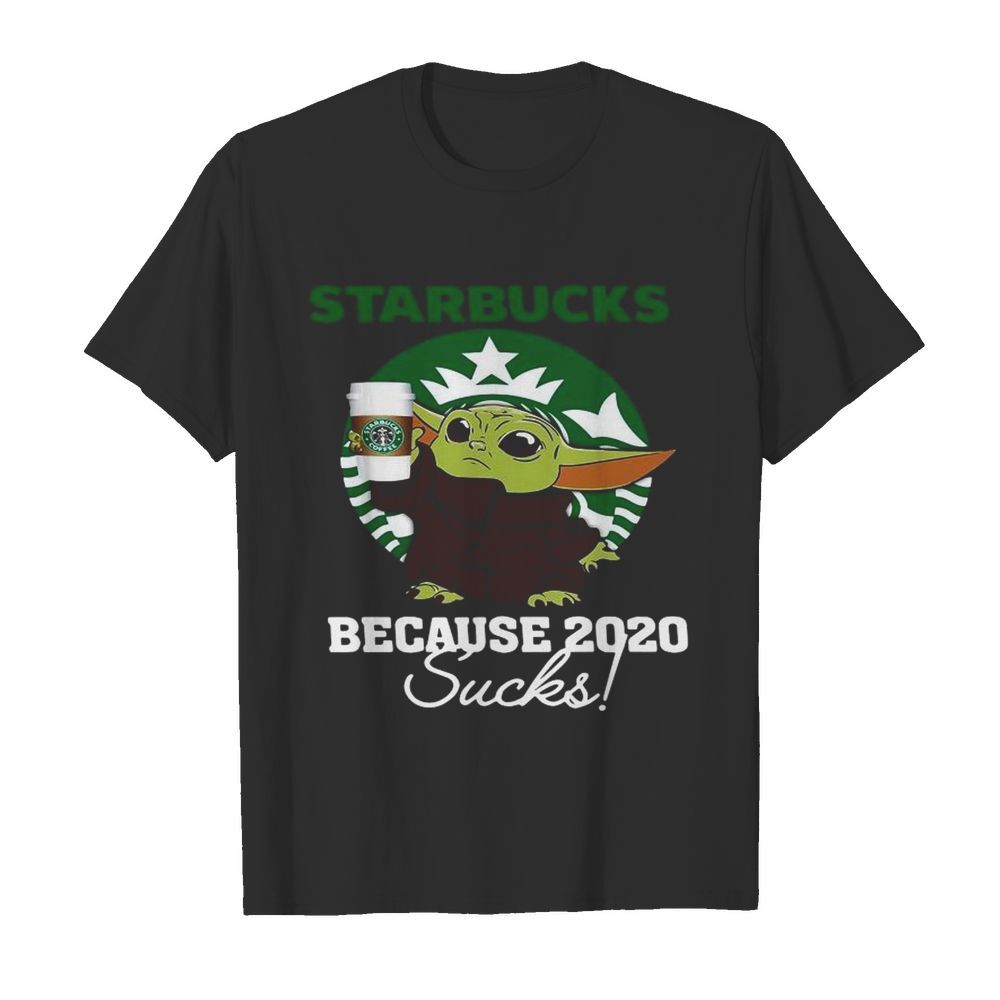 Baby Yoda Starbucks Because 2020 Sucks shirt