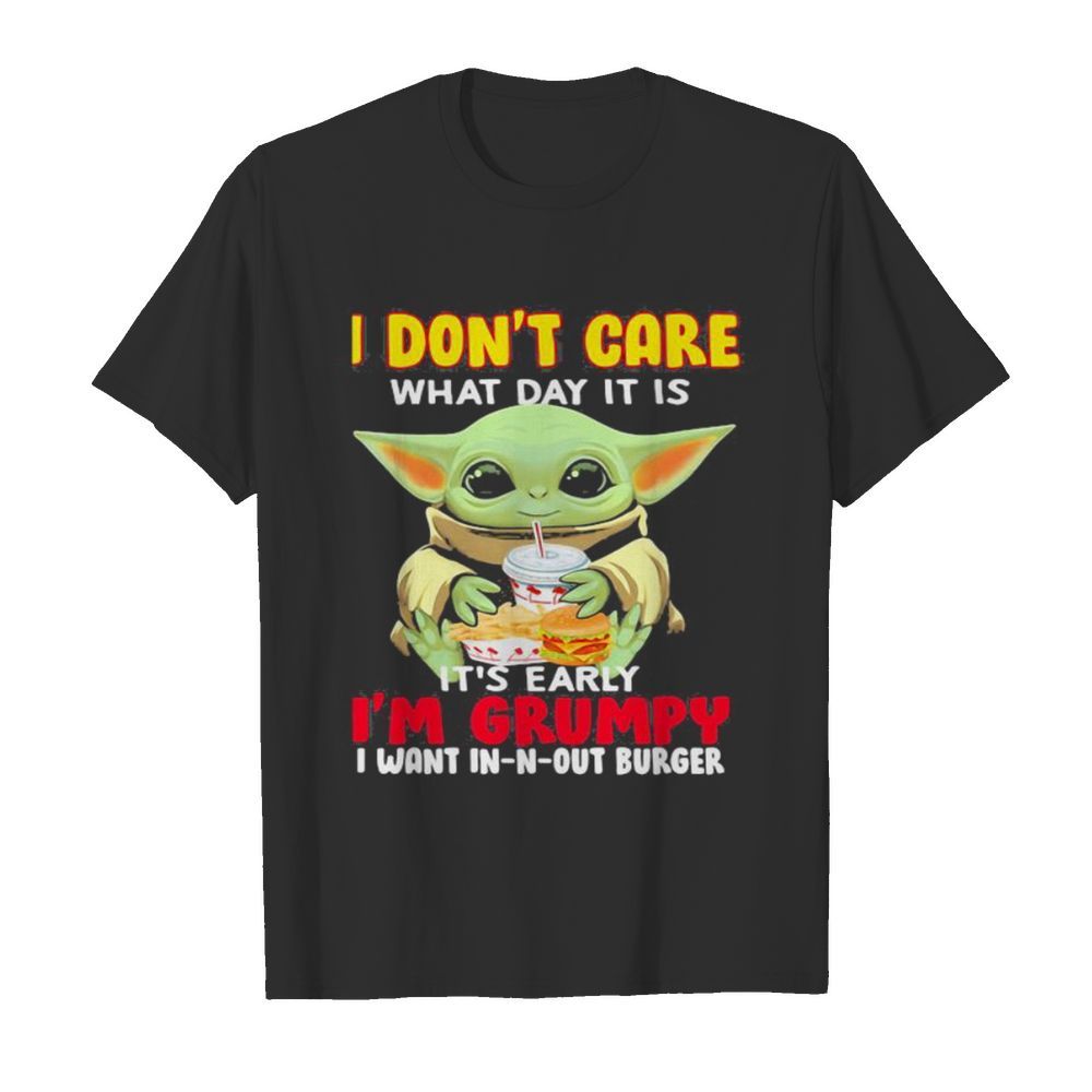 Baby yoda i don’t care what day it is it’s early i’m grumpy i want in-n-out burger shirt