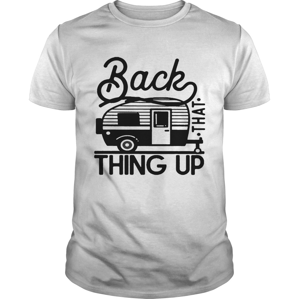 Back that thing up camping shirt