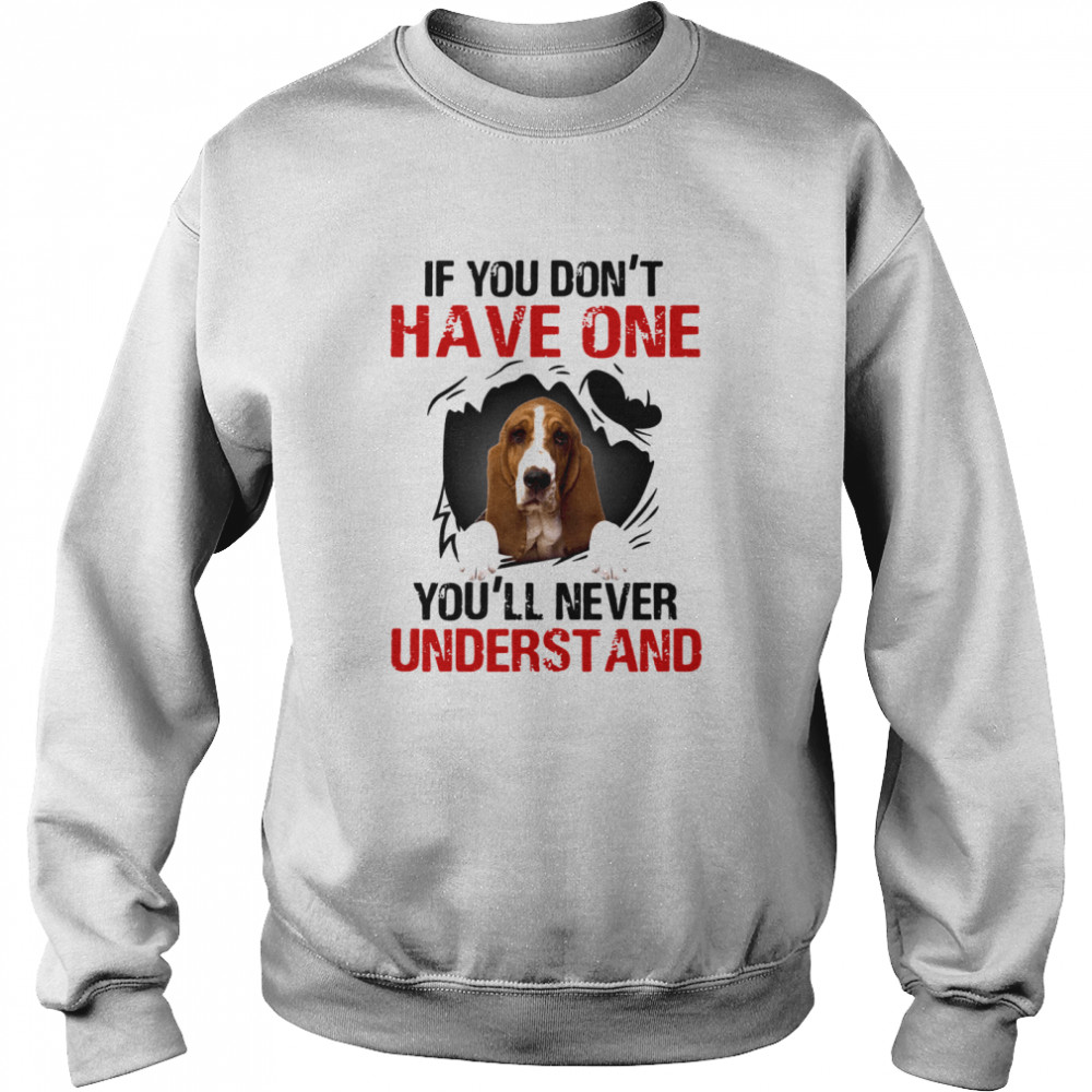 Basset Hound If You Don't Have One You'll Never Understand  Unisex Sweatshirt