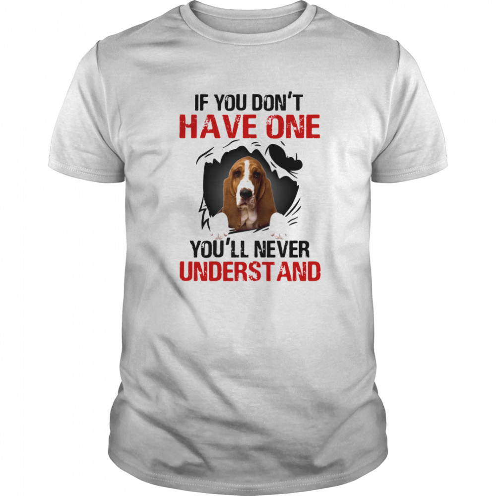 Basset Hound If You Don't Have One You'll Never Understand  Classic Men's T-shirt