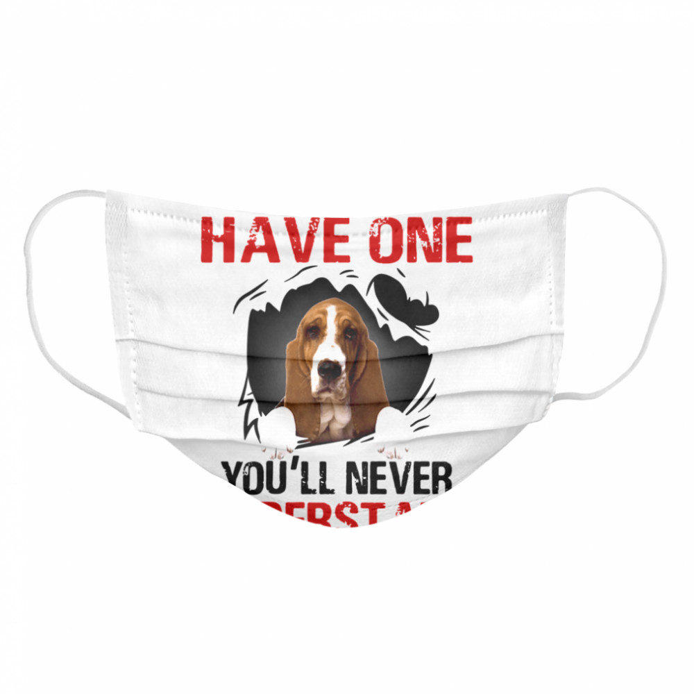 Basset Hound If You Don't Have One You'll Never Understand  Cloth Face Mask