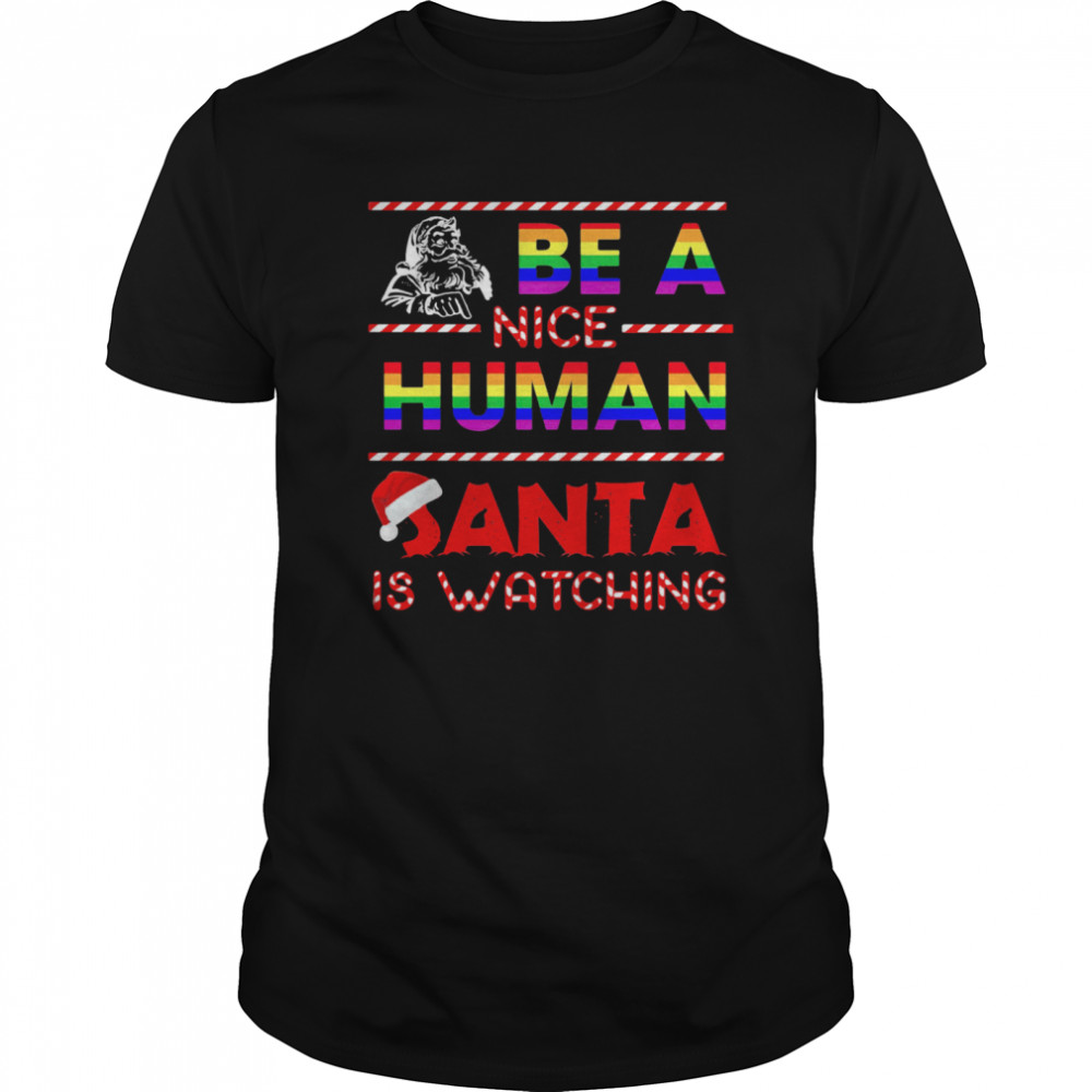 Be A Nice Human Santa Is Watching LGBT Noel shirt