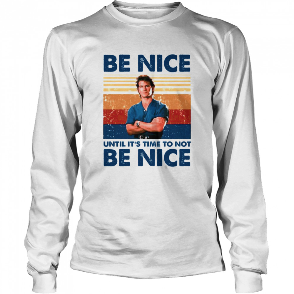 Be Nice Until Its Time To Not Be Nice  Long Sleeved T-shirt