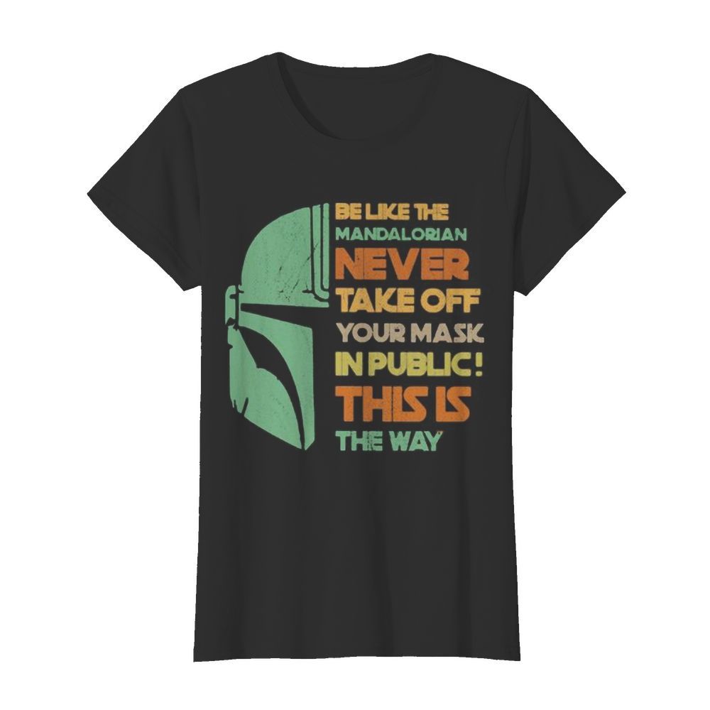 Be like the mandalorian never take off your mask in public this is the way  Classic Women's T-shirt