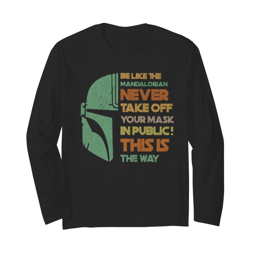 Be like the mandalorian never take off your mask in public this is the way  Long Sleeved T-shirt 