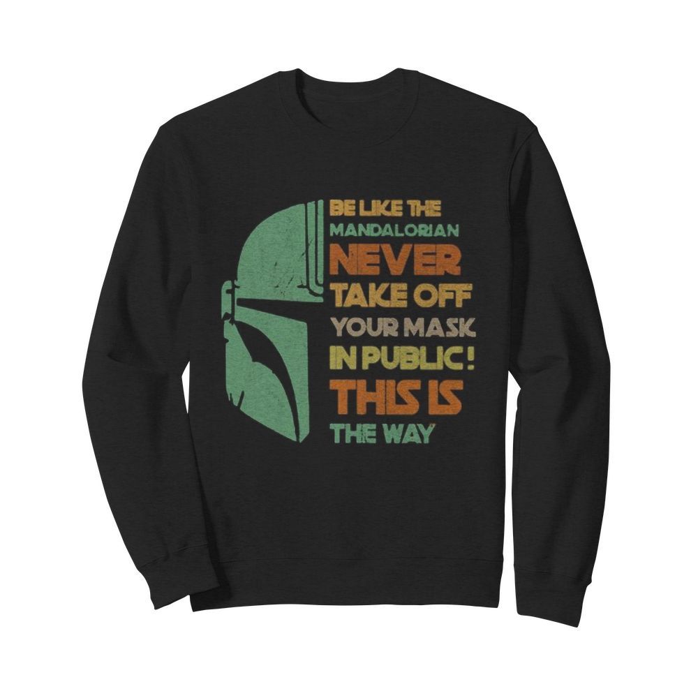 Be like the mandalorian never take off your mask in public this is the way  Unisex Sweatshirt