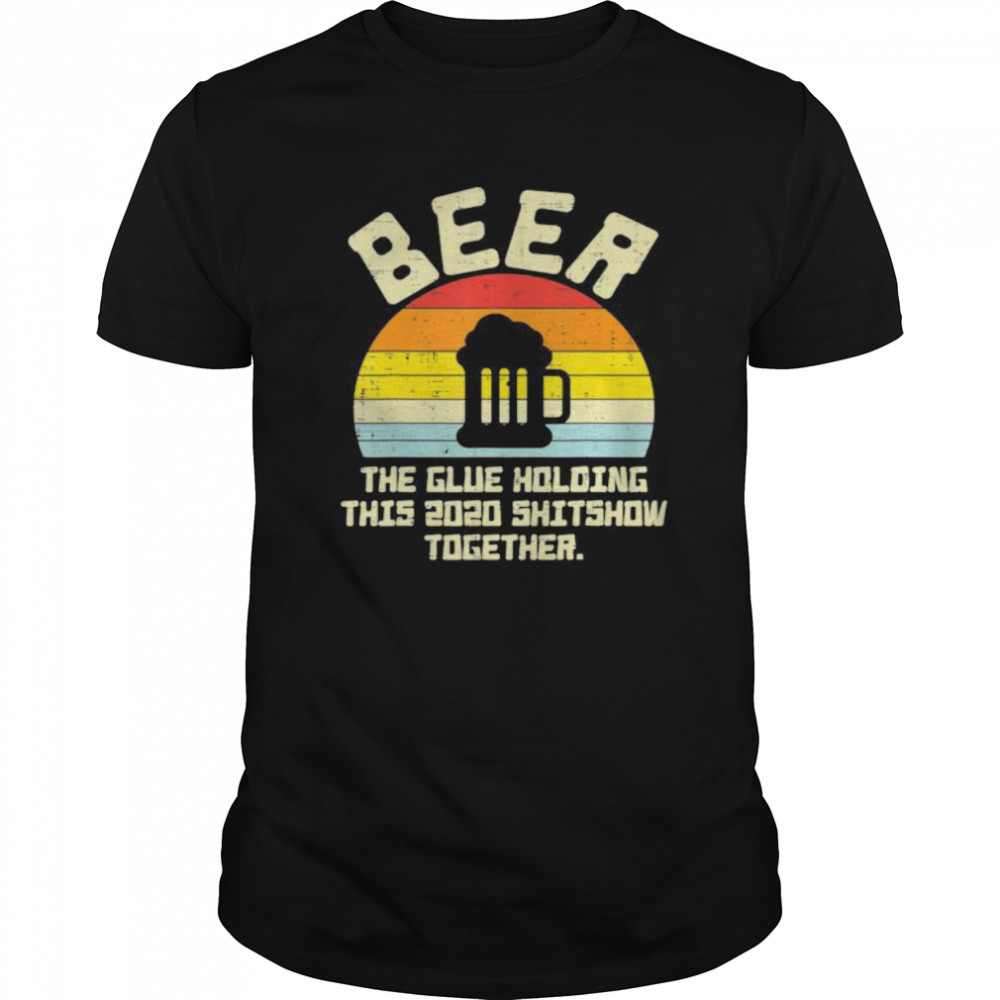 Beer Glue Holding 2020 Shitshow Retro Bad Year Drinking Team  Classic Men's T-shirt