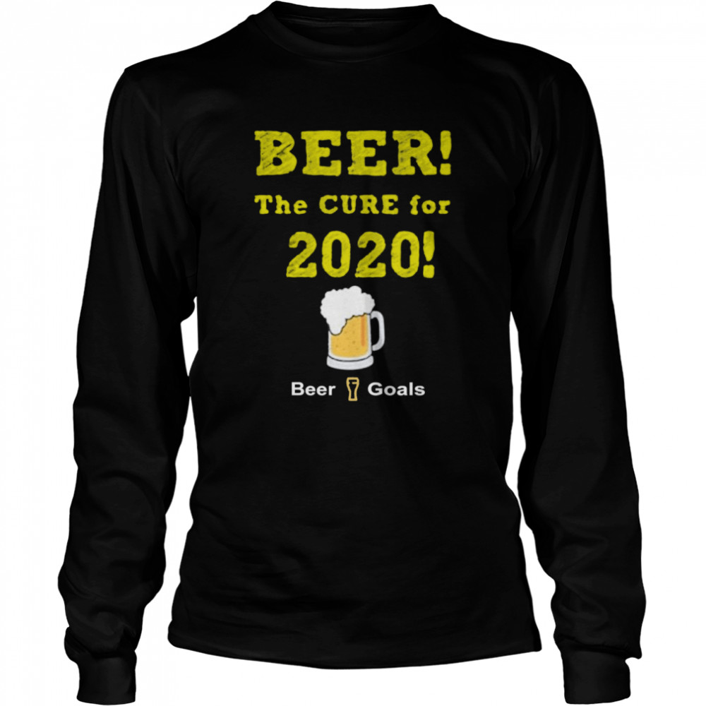 Beer The Cure For 2020 Beer Goals  Long Sleeved T-shirt