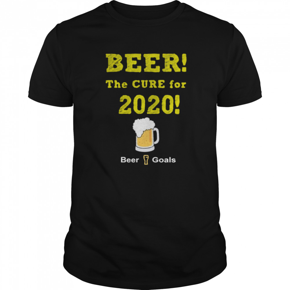 Beer The Cure For 2020 Beer Goals  Classic Men's T-shirt