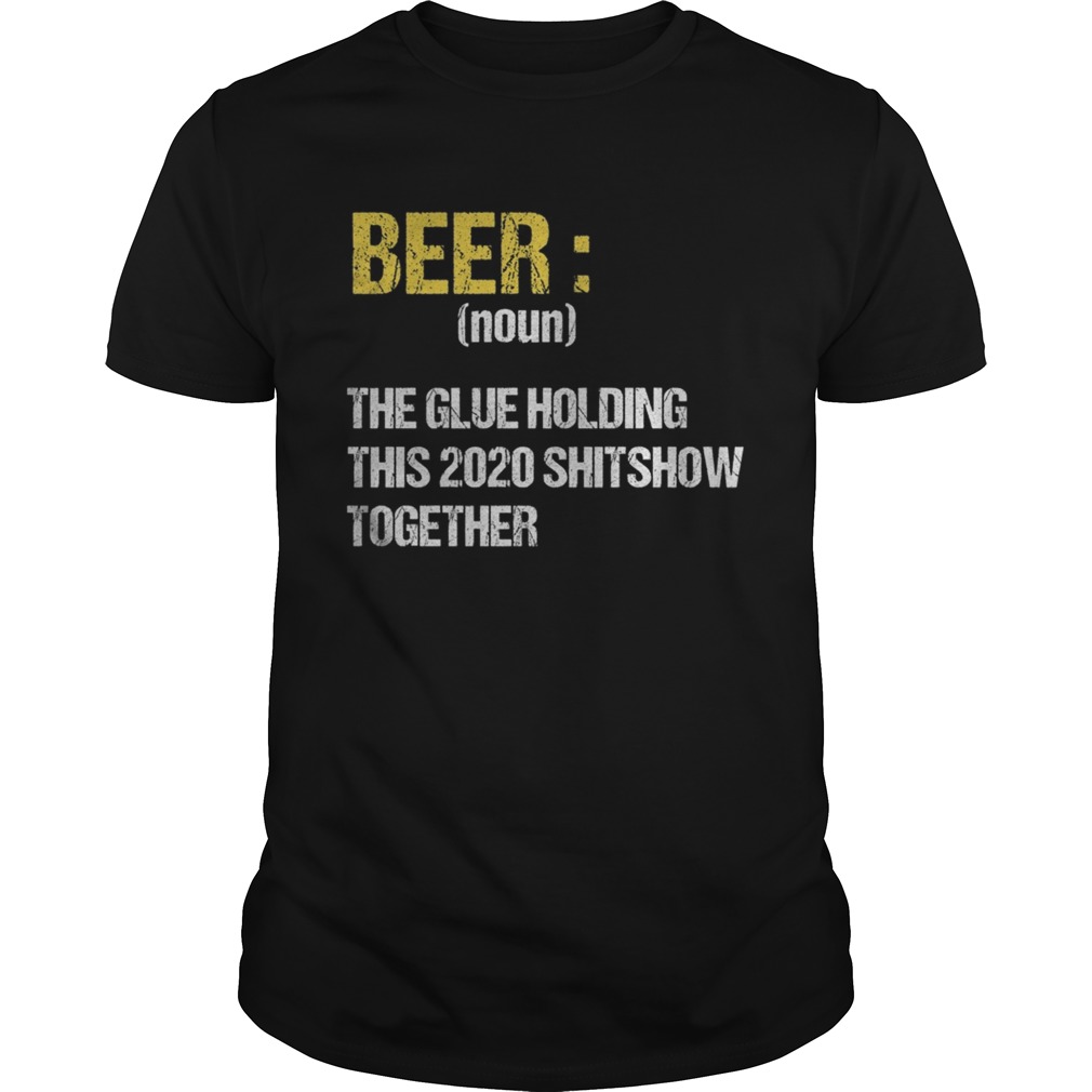 Beer The Glue Holding This 2020 Shitshow Together Retro  Unisex