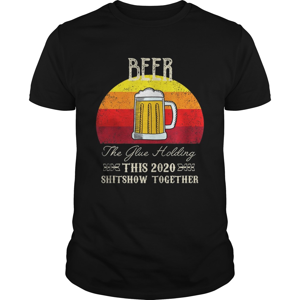 Beer the glue holding 2020 Vintage shirt