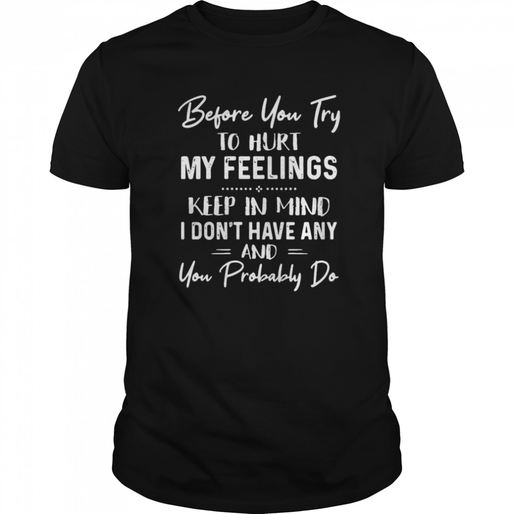 Before You Try To Hurt My Feelings Keep In Mind I Don’t Have Any And You Probably Do Quote Black  Classic Men's T-shirt