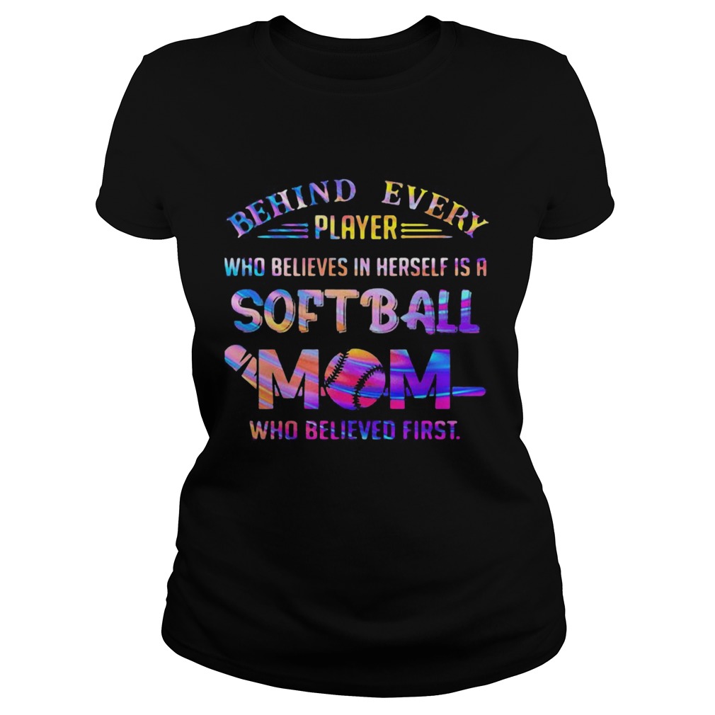 Behind every player who believes in herself is a softball mom colors quote  Classic Ladies