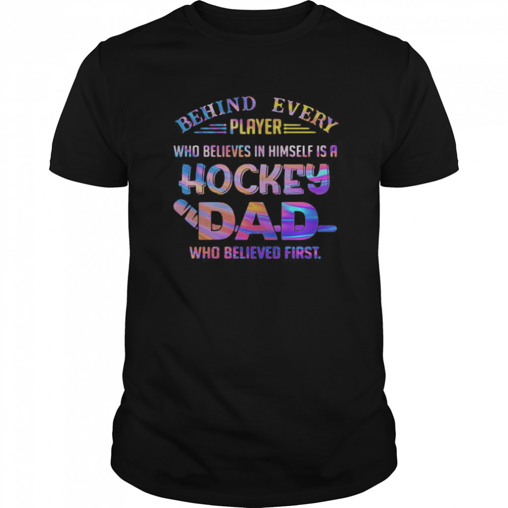 Behind every player who believes in himself is a hockey dad who believe first shirt