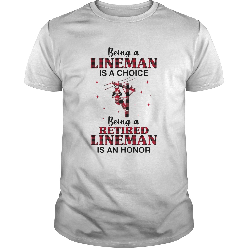 Being A Lineman Is A Choice Being A Retired Lineman Is An Honor shirt