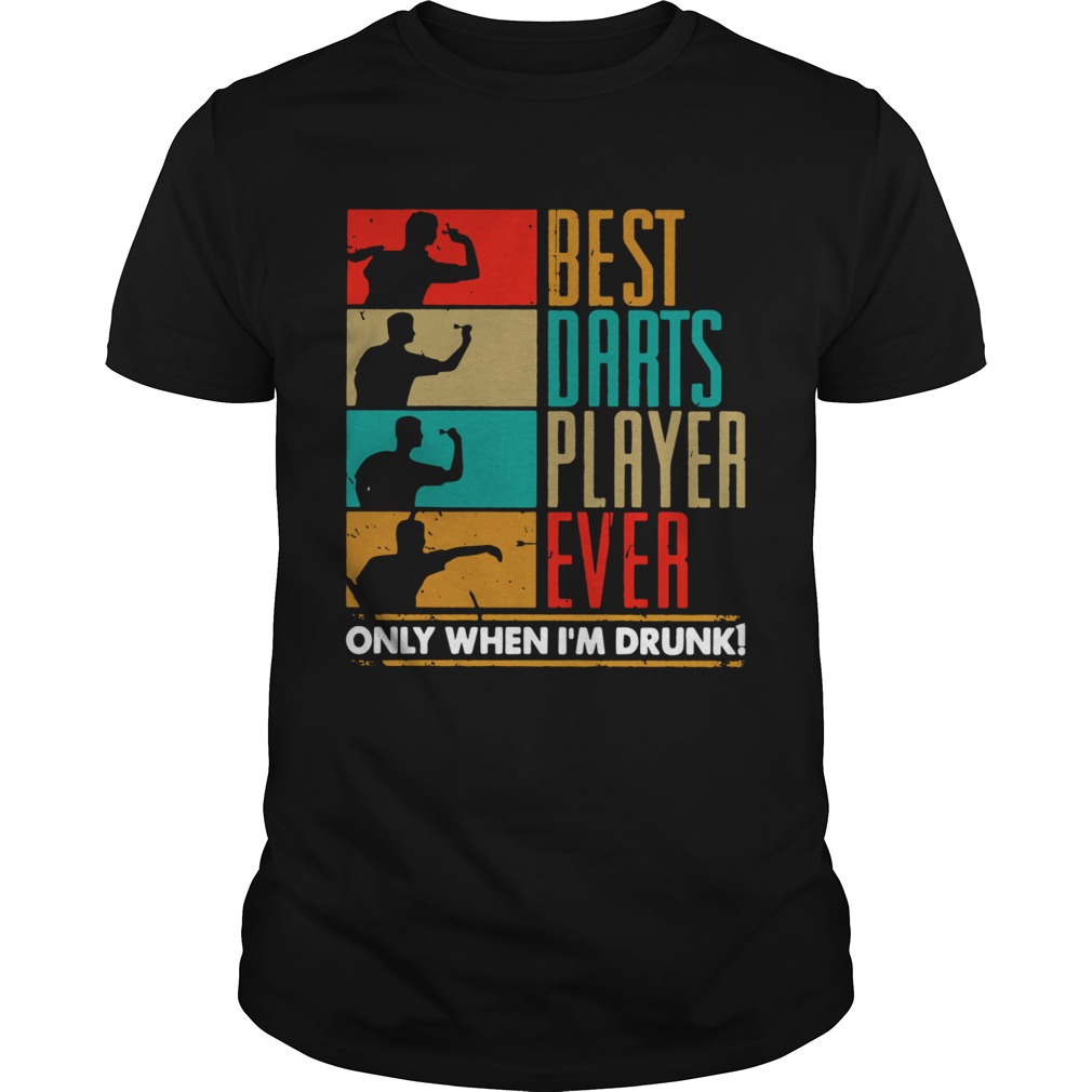 Best Darts Player Ever Only When Im Drunk shirt