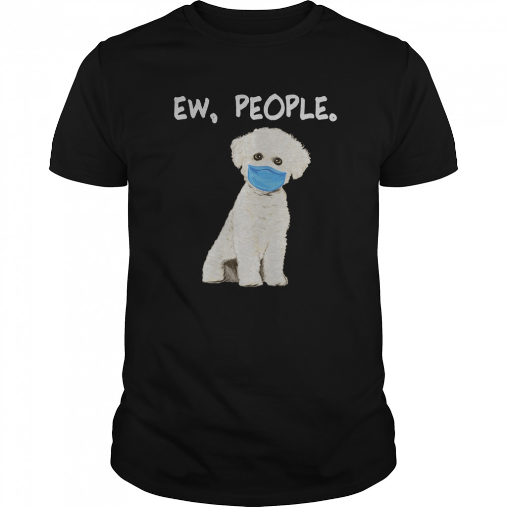 Bichons Frise Ew People Dog Wearing Face Mask shirt